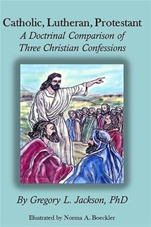 Imagen del vendedor de Catholic, Lutheran, Protestant : A Doctrinal Comparison of Three Christian Confessions a la venta por GreatBookPrices