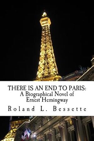 Seller image for There Is an End to Paris: A Biographical Novel of Ernest Hemingway for sale by GreatBookPrices