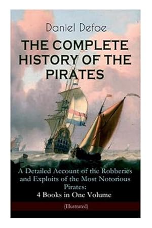 Seller image for THE COMPLETE HISTORY OF THE PIRATES - A Detailed Account of the Robberies and Exploits of the Most Notorious Pirates: 4 Books in One Volume (Illustrat for sale by GreatBookPrices