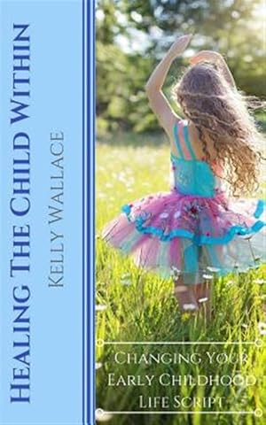 Imagen del vendedor de Healing the Child Within : Changing Your Early Childhood Life Script a la venta por GreatBookPrices