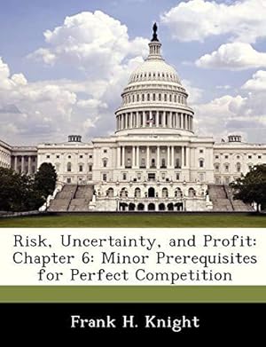 Image du vendeur pour Risk, Uncertainty, and Profit: Chapter 6: Minor Prerequisites for Perfect Competition mis en vente par WeBuyBooks