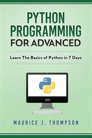 Immagine del venditore per Python : Programming for Advanced: Learn the Basics of Python in 7 Days! venduto da GreatBookPrices