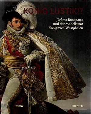 Bild des Verkufers fr Knig Lustik!? Jerome Bonaparte und der Modellstaat Knigreich Westphalen. zum Verkauf von Versandantiquariat Boller