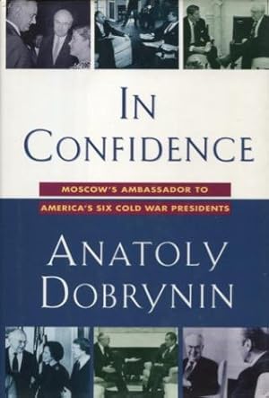 Immagine del venditore per In Confidence: Moscow's Ambassador to America's Six Cold War Presidents (1962-1986) venduto da Kenneth A. Himber