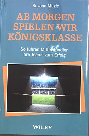 Seller image for Ab morgen spielen wir Knigsklasse : so fhren Mittelstndler ihre Teams zum Erfolg. for sale by books4less (Versandantiquariat Petra Gros GmbH & Co. KG)