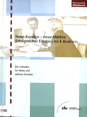 Immagine del venditore per Neue Kunden - neue Mrkte: erfolgreicher Einstieg ins E-Business : ein Leitfaden fr kleine und mittlere Betriebe. Praxisreihe Mittelstand venduto da books4less (Versandantiquariat Petra Gros GmbH & Co. KG)