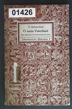 O mein Vaterland: Die Schweiz im heimischen Liede des 14. bis 20. Jahrhunderts. Schweizer Bibliot...