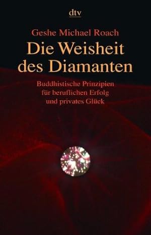 Die Weisheit des Diamanten. Buddhistische Prinzipien für beruflichen Erfolg und privates Glück. M...