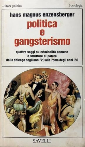 POLITICA E GANGSTERISMO. QUATTRO SAGGI SU CRIMINALITÀ COMUNE E STRUTTURE DI POTERE DALLA CHICAGO ...