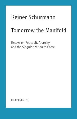 Image du vendeur pour Tomorrow the Manifold : Essays on Foucault, Anarchy, and the Singularization to Come mis en vente par GreatBookPrices