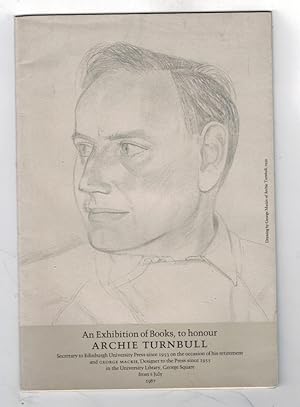 Seller image for An Exhibition of Books to Honour Archie Turnbull Secretary to Edinburgh University Press since 1953 on the occasion of his retirement and George McKie Designer to the Press since 1955 in the University Library George Square from 6 July l987 for sale by Barter Books Ltd