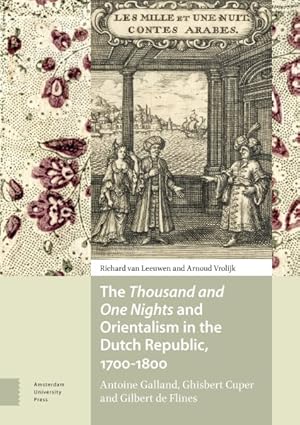 Image du vendeur pour Thousand and One Nights and Orientalism in the Dutch Republic, 1700-1800 : Antoine Galland, Ghisbert Cuper and Gilbert De Flines mis en vente par GreatBookPrices