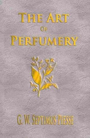 Image du vendeur pour Art of Perfumery : And Method of Obtaining, the Odors of Plants mis en vente par GreatBookPrices