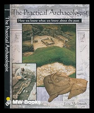 Seller image for The practical archaeologist : how we know what we know about the past / Jane McIntosh for sale by MW Books Ltd.