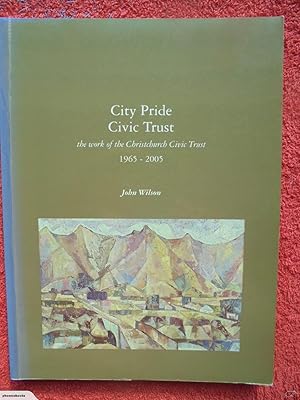 CITY PRIDE CIVIC TRUST: The Work of the Christchurch Civic Trust 1965-2005