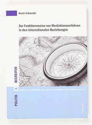 Zur Funktionsweise von Mediationsverfahren in den internationalen Beziehungen (Politik begreifen....