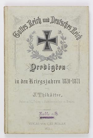 Bild des Verkufers fr Gottes Reich und Deutsches Reich. Predigten gehalten in den Kriegsjahren 1870 und 1871. von J. Thiktter, Pastor an U.L. Frauen u. Garnisonsprediger zu Bremen zum Verkauf von Buchkanzlei