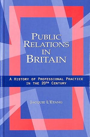 Public Relations in Britain: A History of Professional Practice in the Twentieth Century