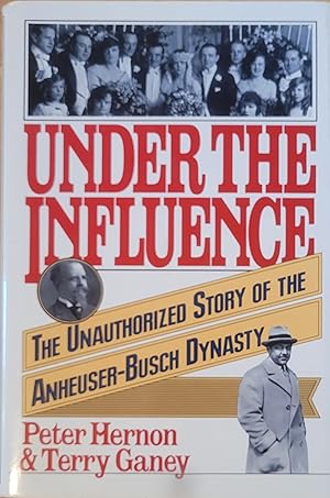 Seller image for Under the Influence: The Unauthorized Story of the Anheuser-Busch Dynasty for sale by Moneyblows Books & Music