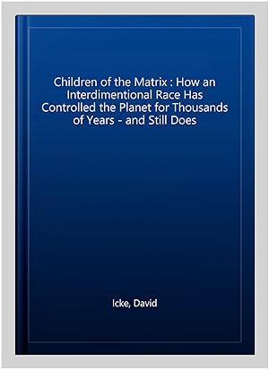 Imagen del vendedor de Children of the Matrix : How an Interdimentional Race Has Controlled the Planet for Thousands of Years - and Still Does a la venta por GreatBookPrices