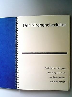 Der Kirchenchorleiter. Praktischer Lehrgang der Dirigiertechnik und Probenarbeit.