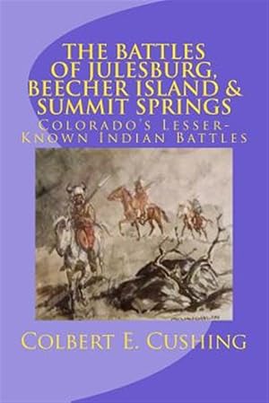 Imagen del vendedor de The Battles of Julesburg, Beecher Island, & Summit Springs: Colorado's Lesser-Known Indian Battles a la venta por GreatBookPrices