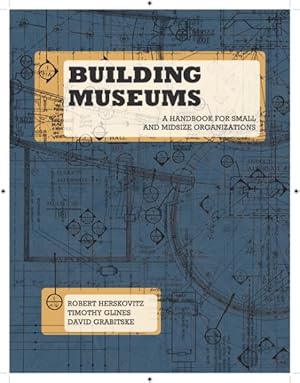 Imagen del vendedor de Building Museums : A Handbook for Small and Midsize Organizations a la venta por GreatBookPrices