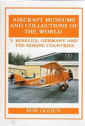 Aircraft Museums and Collections of the World : 3 - Benelux, Germany and the Nordic Countries (SI...