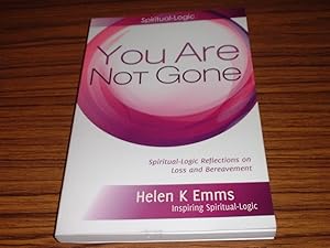 You Are Not Gone : Spiritual-Logic Reflections on Loss and Bereavement