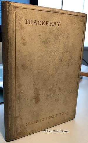 Seller image for Hints to Collectors of Original Editions of the Works of William Makepeace Thackeray for sale by William Glynn