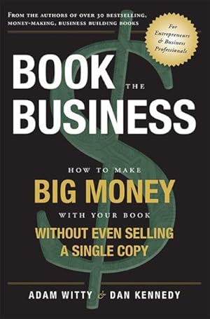 Immagine del venditore per Book the Business : How to Make Big Money With Your Book Without Even Selling a Single Copy venduto da GreatBookPrices