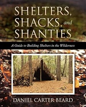 Immagine del venditore per Shelters, Shacks, and Shanties : A Guide to Building Shelters in the Wilderness venduto da GreatBookPrices