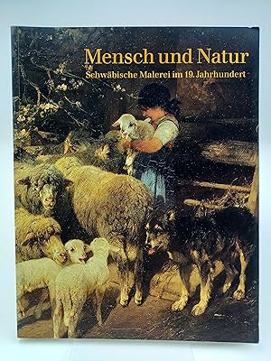 Imagen del vendedor de Mensch und Natur Schwbische Malerei im 19. Jahrhundert (Katalog zur Ausstellung der Internationalen Tage Ingelheim 05.05.-23.06.1996) a la venta por Antiquariat Smock