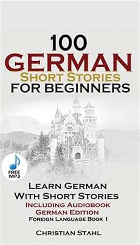 Seller image for 100 German Short Stories for Beginners Learn German with Stories Including Audiobook : (German Edition Foreign Language Book 1) for sale by GreatBookPrices