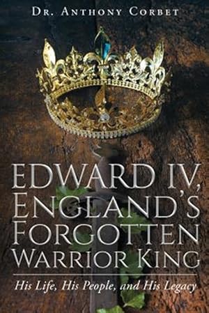 Immagine del venditore per Edward IV, England's Forgotten Warrior King venduto da GreatBookPrices