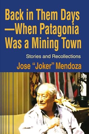 Image du vendeur pour Back in Them DaysWhen Patagonia Was a Mining Town : Stories and Recollections mis en vente par GreatBookPrices