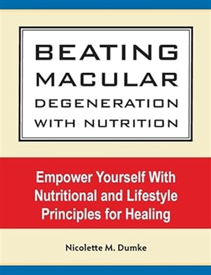 Seller image for Beating Macular Degeneration with Nutrition: Empower Yourself with Nutritional and Lifestyle Principles for Healing for sale by GreatBookPrices