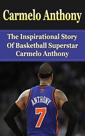 Immagine del venditore per Carmelo Anthony : The Inspirational Story of Basketball Superstar Carmelo Anthony venduto da GreatBookPrices