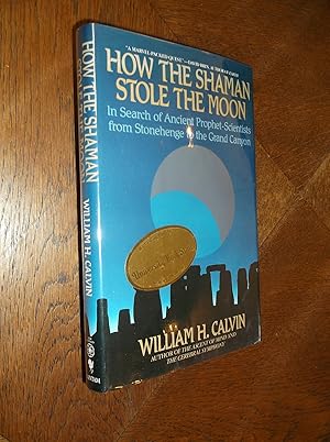 How the Shaman Stole the Moon: In Search of Ancient Prophet-Scientists from Stonehenge to the Gra...