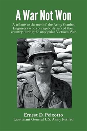 Image du vendeur pour A War Not Won: A tribute to the men of the Army Combat Engineers who courageously served their country during the unpopular Vietnam War. mis en vente par GreatBookPrices