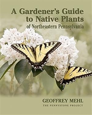 Bild des Verkufers fr A Gardener's Guide to Native Plants of Northeastern Pennsylvania zum Verkauf von GreatBookPrices