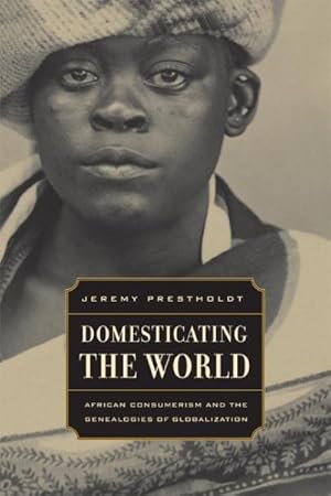 Image du vendeur pour Domesticating the World : African Consumerism and the Genealogies of Globalization mis en vente par GreatBookPrices