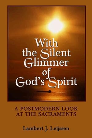 Seller image for With the Silent Glimmer of God's Spirit : A Postmodern Look at the Sacraments for sale by GreatBookPrices