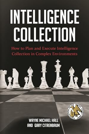 Imagen del vendedor de Intelligence Collection : How to Plan and Execute Intelligence Collection in Complex Environments a la venta por GreatBookPrices
