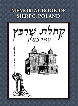 Seller image for Memorial (Yizkor) Book of the Community of Sierpc, Poland - Translation of Kehilat Sierpc; Sefer Zikaron for sale by GreatBookPrices