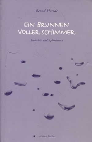 Ein Brunnen voller Schimmer Gedichte und Aphorismen Bernd Herrde / Edition Fischer