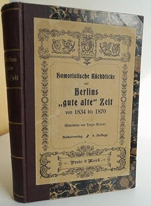 Humoristische Rückblicke auf Berlins 'gute alte' Zeit von 1834 - 1864. Miterlebtes von Hugo Wauer.