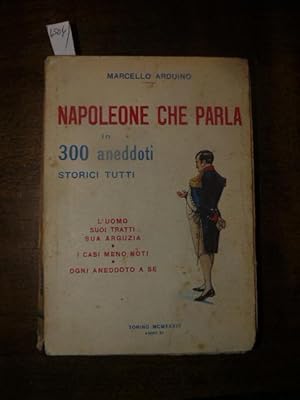 Napoleone che parla in 300 aneddoti storici tutti. L'uomo suoi tratti sua arguzia - i casi meno n...