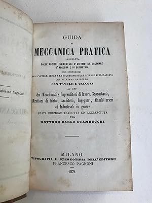 Guida di meccanica pratica. Ad uso dei macchinsti, imprenditori di lavori, soprastanti, direttori...