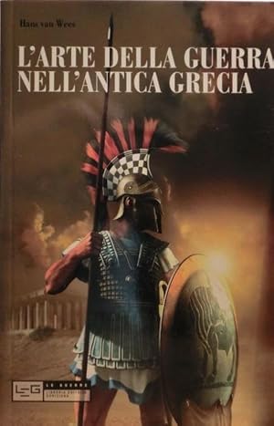 Imagen del vendedor de L'arte della guerra nell'antica Grecia: la guerra dei Greci.: Traduzione di Enzo Peru. Le guerre; 58. a la venta por Studio Bibliografico Adige